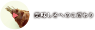 美味しさへのこだわり