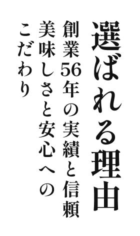 選ばれる理由 創業53年の実績と信頼　おいしさと安全へのこだわり