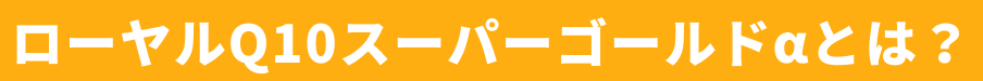ローヤルQ10スーパーゴールドとは?